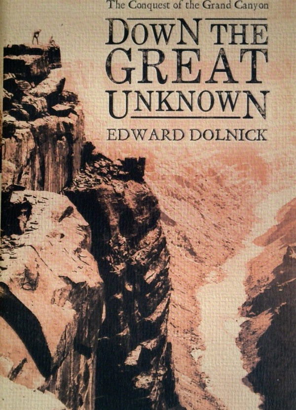 Down The Great Unknown: The Conquest of the Grand Canyon