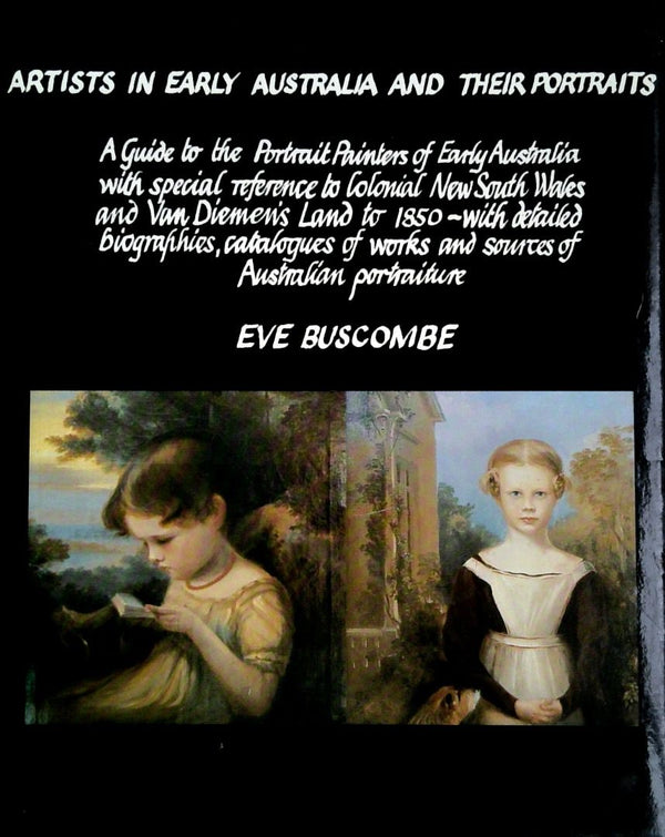 Artists in Early Australia and Their Portraits: A Guide to the Portrait Painters of Early Australia with Special Reference to Colonial New South Wales and Van Diemen's Land to 1850, with Detailed Biographies, Catalogue of Works, and Sources of Australian Portraiture