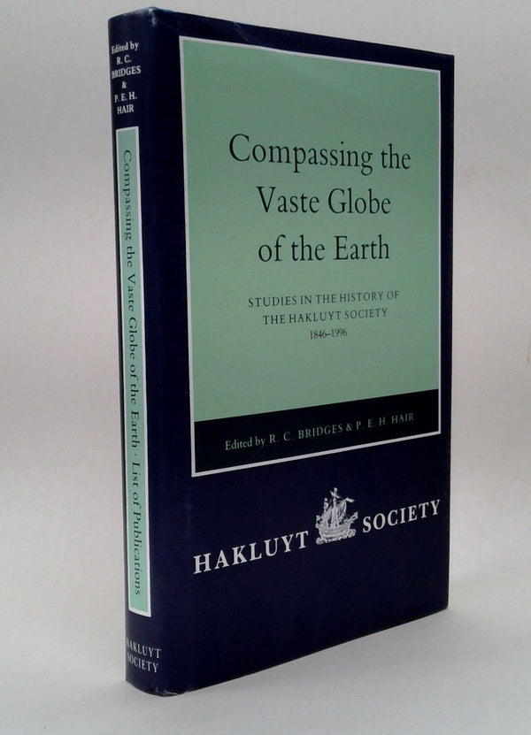 Compassing the Vaste Globe of the Earth: Studies in the History of the Hakluyt Society 1846-1996