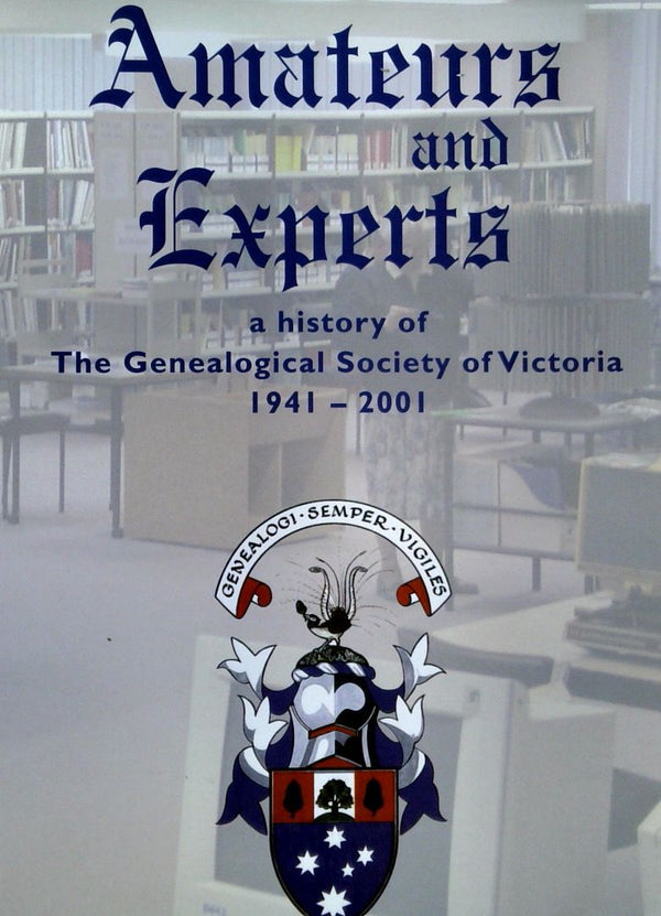 Amateurs and Experts: A History of the Genealogical Society of Victoria 1941-2001