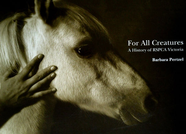 For All Creatures: A History of RSPCA Victoria