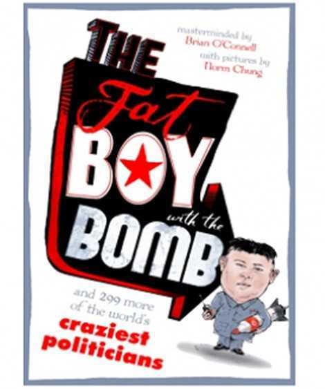 The Fat Boy with the Bomb and 299 of the Worlds Craziest Politicians