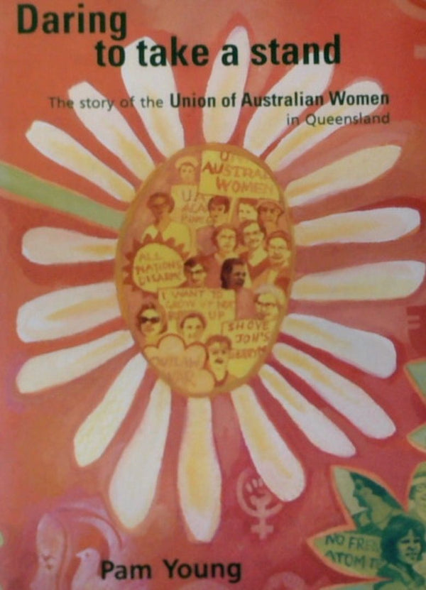 Daring to Take a Stand: The Story of the Union of Australian Women in Queensland