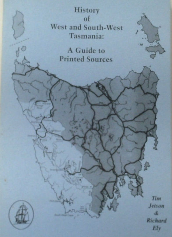 History of West and South-West Tasmania: A Guide to Printed Sources