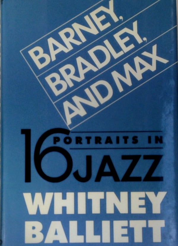 Barney, Bradley, and Max: Sixteen Portraits in Jazz