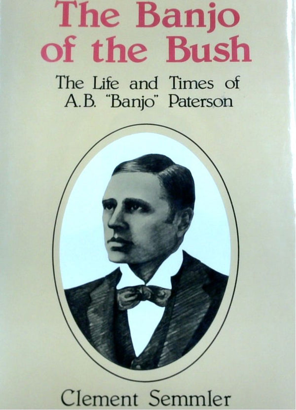 The Banjo Of The Bush: The Life And Times Of A.B. "Banjo" Paterson