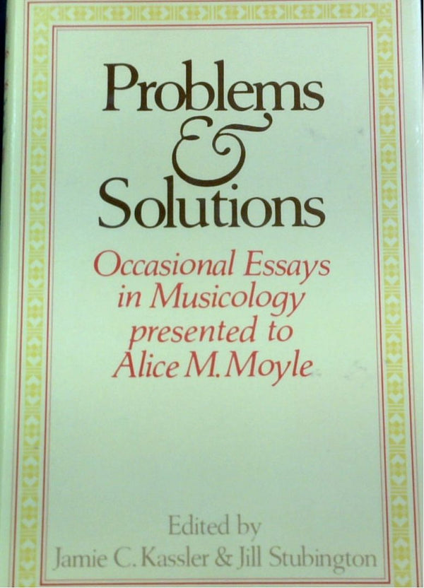 Problems And Solutions: Occasional Essays In Musicology Presented To Alice M. Moyle