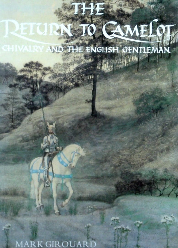 The Return To Camelot: Chivalry And The English Gentleman