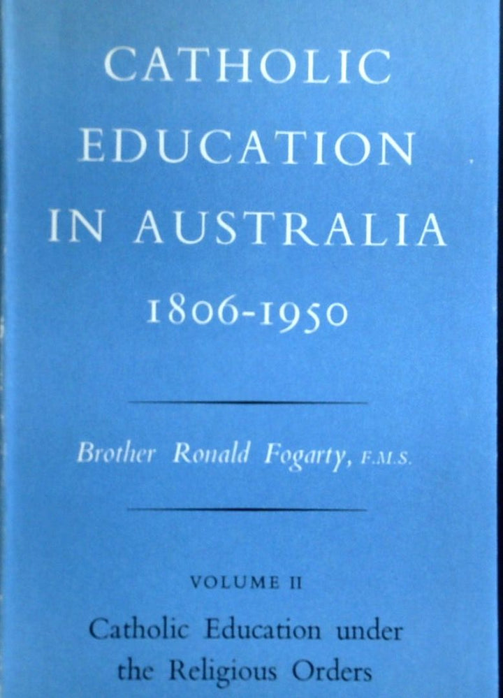 Catholic Education In Australia 1806-1950: Volume ll Catholic Education Under The Religious Orders
