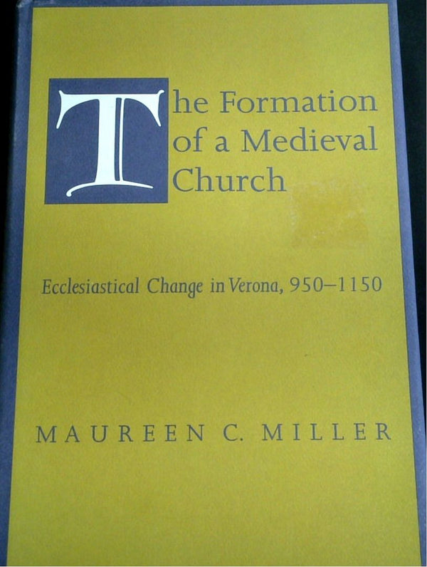 The Formation Of A Medieval Church: Ecclesiastical Change In Verona, 950-1150