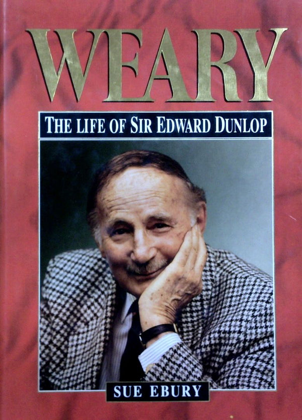 Weary: The Life Of Sir Edward Dunlop