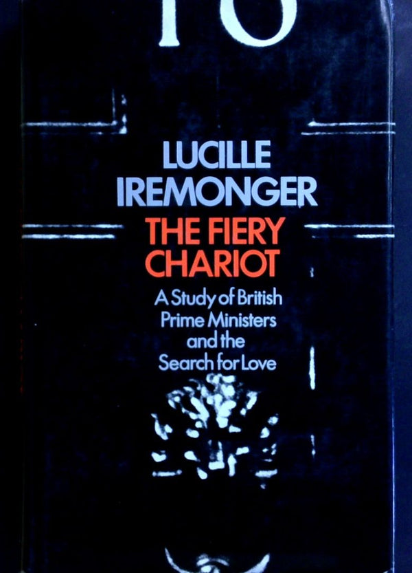 The Fiery Chariot: A Study Of British Prime Ministers And The Search For Love