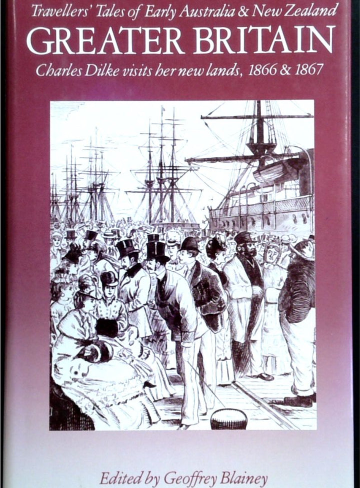 Greater Britain: Charles Dilke Visits Her New Lands, 1866 & 1867