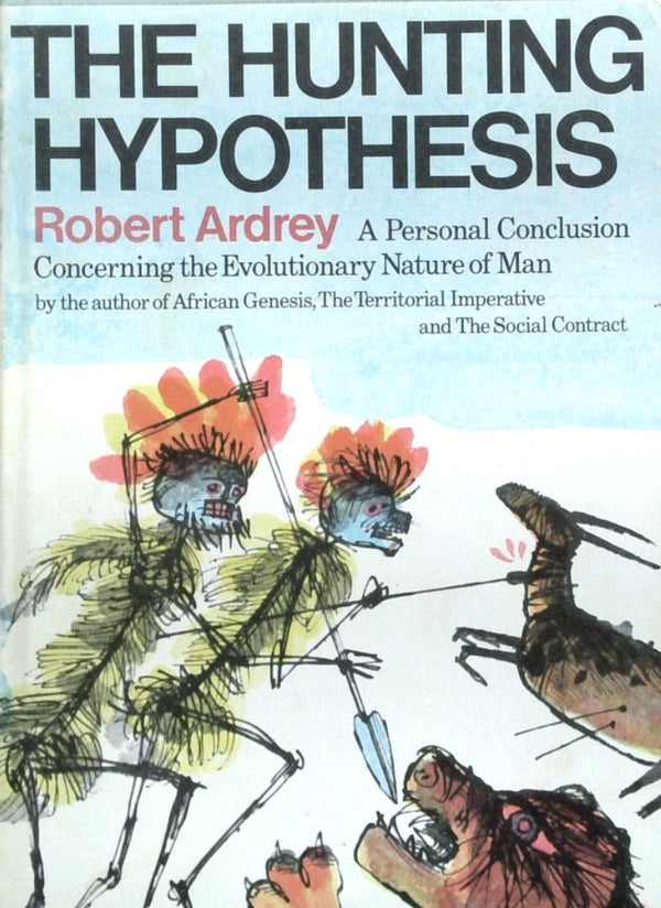 The Hunting Hypothesis: A Personal Conclusion Concerning the Evolutionary Nature Of Man