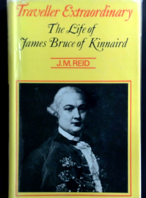 Traveller Extraordinary: The Life Of James Bruce Of Kinnaird