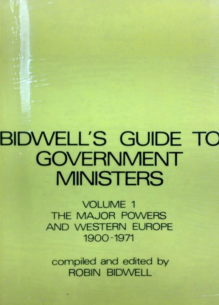 Bidwell's Guide To Governement Ministers: Volume 1 - The Major Powers And Western Europe 1900-1971