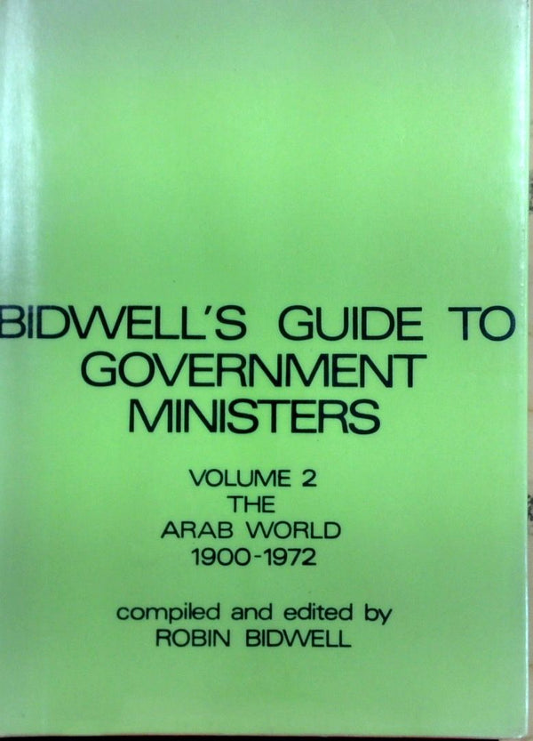 Bidwell's Guide To Governement Ministers: Volume 2 - The Arab World 1900-1972