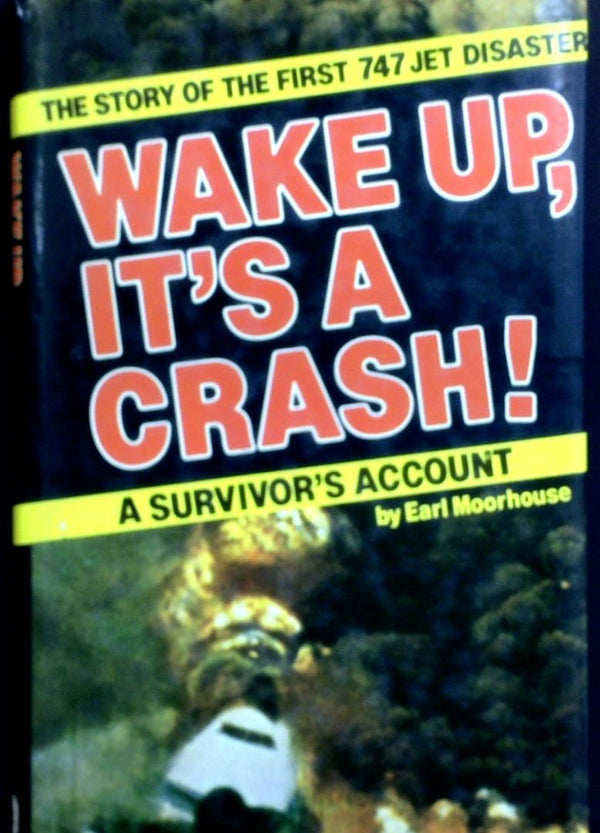 Wake Up, It's A Crash!: The Story Of The First 747 Jet Disaster - The Survivor's Account