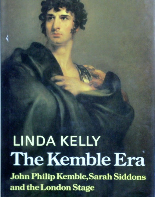 The Kemble Era: John Philip Kemble, Sarah Siddons And The London Stage