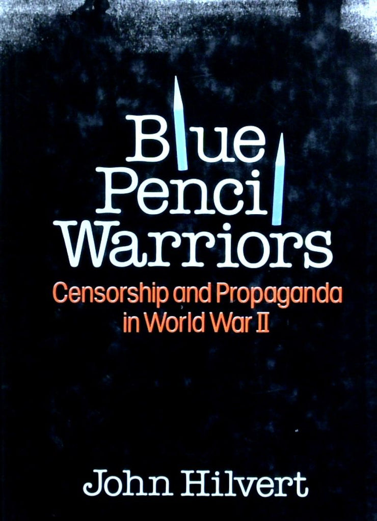 Blue Pencil Warriors: Censorship And Propaganda in World War ll