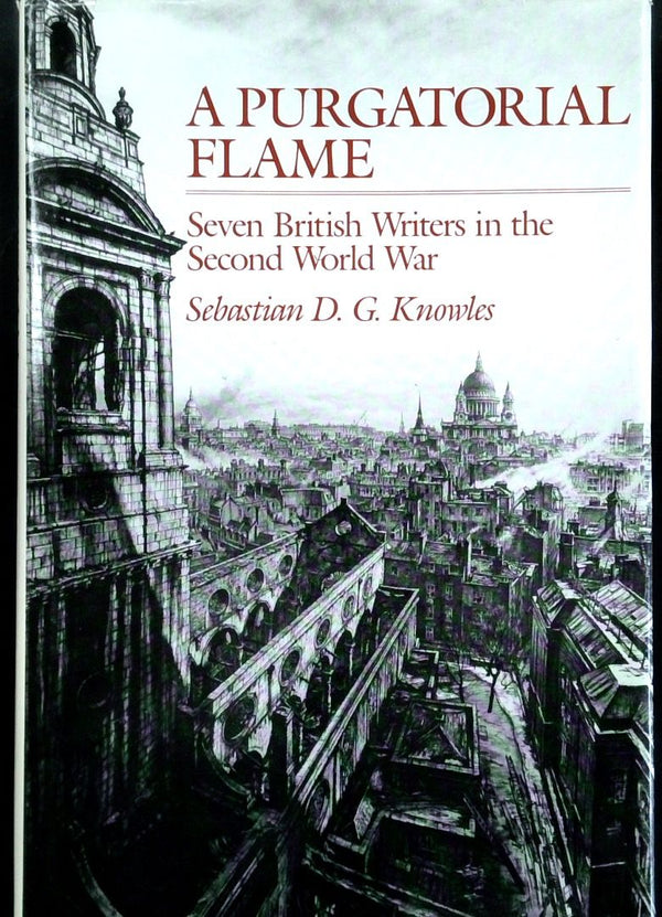A Purgatorial Flame: Seven English Writers in The Second World War