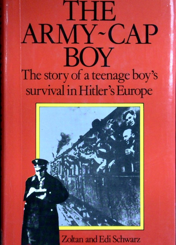 The Army-Cap Boy: The Story Of A Teenage Boy's Survival In Hitler's Europe