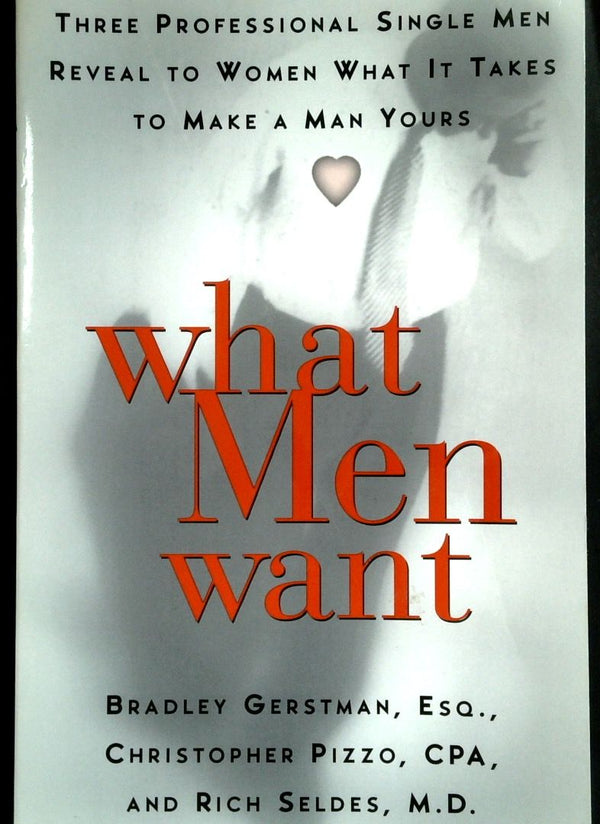 What Men Want: Three Professional Single Men Reveal To women What It Takes To Make A Man Yours