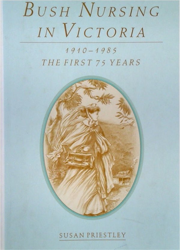 Bush Nursing in Victoria: 1910-1985 The First 75 Years