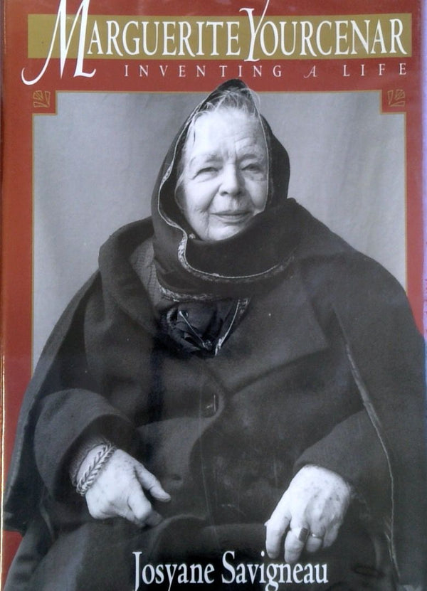 Marguerite Yourcenar: Inventing a Life