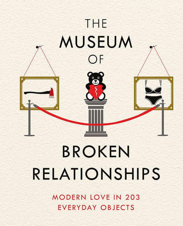 The Museum of Broken Relationships Modern Love in 203 Everyday Objects