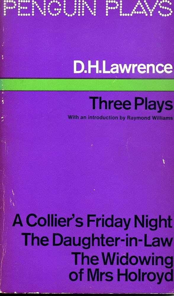 Three Plays: A Collier's Friday Night; the Daughter-in-Law; the Widowing of Mrs Holroyd