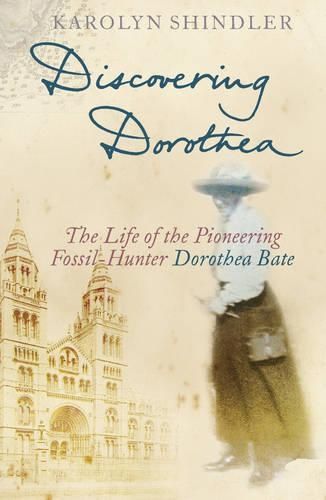 Discovering Dorothea: The Life of the Pioneering Fossil-Hunter Dorothea Bate