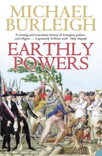 Earthly Powers: The Conflict between Religion & Politics from the French Revolution to the Great War