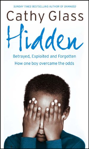 Hidden: Betrayed, Exploited and Forgotten. How One Boy Overcame the Odds.