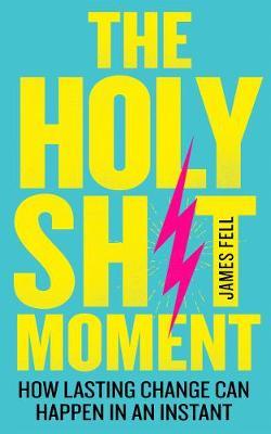 The Holy Sh!t Moment: How lasting change can happen in an instant