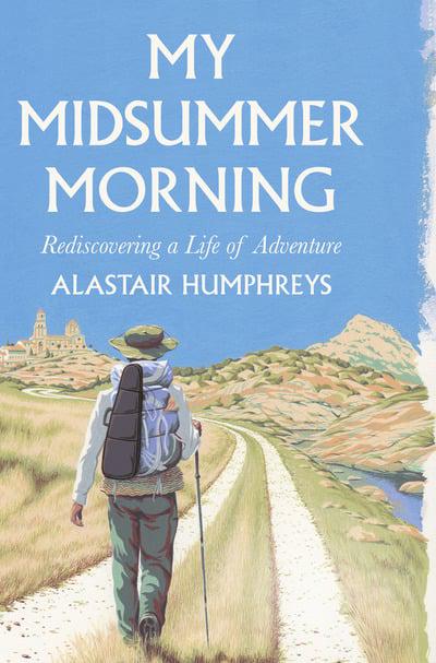 My Midsummer Morning Rediscovering a Life of Adventure