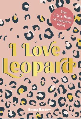 I LOVE LEOPARD: The Little Book of Leopard Print