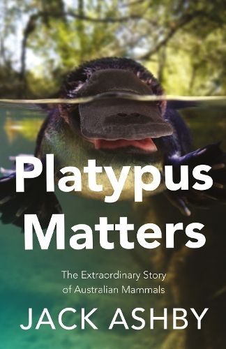 Platypus Matters: The Extraordinary Story of Australian Mammals