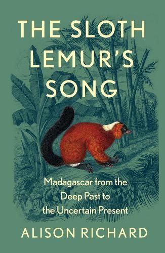 The Sloth Lemur's Song: Madagascar from the Deep Past to the Uncertain Present