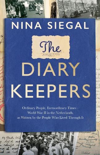 The Diary Keepers: Ordinary People, Extraordinary Times - World War II in the Netherlands, as Written by the People Who Lived Through It