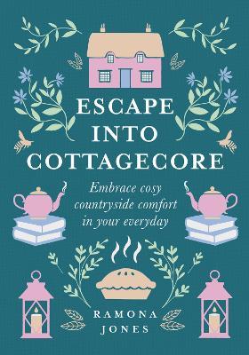 Escape Into Cottagecore: Embrace Cosy Countryside Comfort in Your Everyday