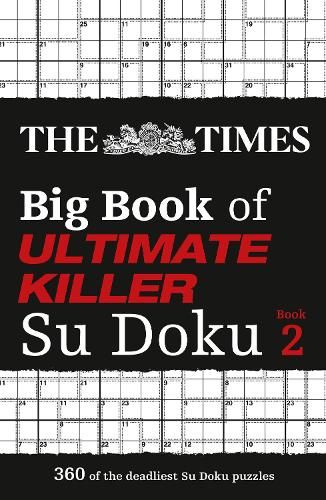 The Times Big Book of Ultimate Killer Su Doku book 2: 360 of the deadliest Su Doku puzzles (The Times Su Doku)