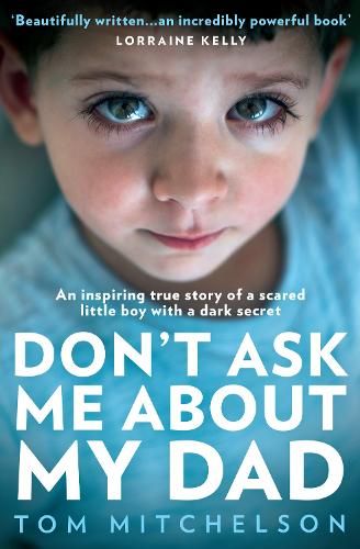 Don't Ask Me About My Dad: An Inspiring True Story of a Scared Little Boy with a Dark Secret