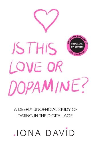 Is This Love or Dopamine?: A deeply unofficial study of dating in the digital age