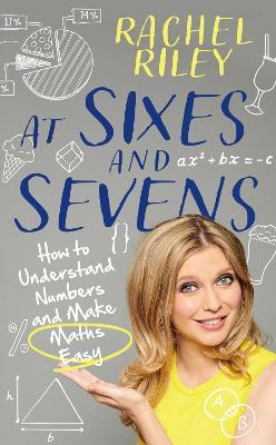 At Sixes and Sevens: How to Understand Numbers and Make Maths Easy