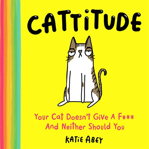 Cattitude: Your Cat Doesn't Give a F*** and Neither Should You