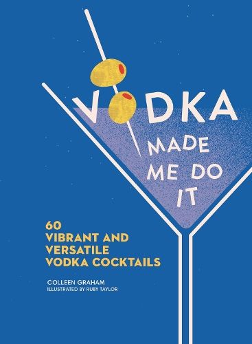 Vodka Made Me Do It: 60 Vibrant and Versatile Vodka Cocktails