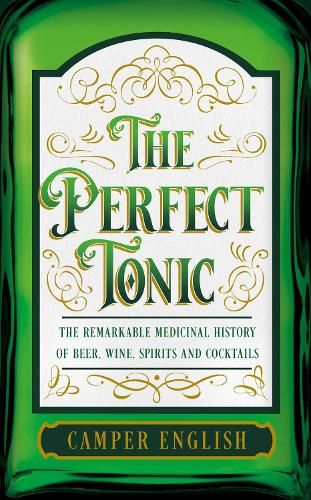 The Perfect Tonic: The Remarkable Medicinal History of Beer, Wine, Spi –  Book Grocer