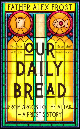 Our Daily Bread: From Argos to the Altar - a Priest's Story