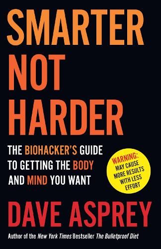 Smarter Not Harder: The Biohacker's Guide to Getting the Body and Mind You Want